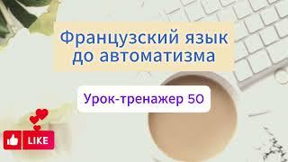 Французский язык. Урок тренажер 50. Практический курс.