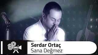 Serdar ORTAÇ -  Sana Değmez