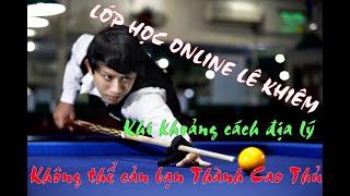 LỚP BIDA ONLINE LE KHIEM - KHOẢNG CÁCH ĐỊA LÝ LÀ CHUYỆN NHỎ - LE KHIEM BILLARD CHANNEL