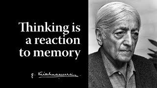 Thinking is a reaction to memory | Krishnamurti