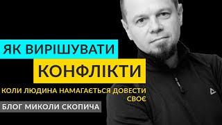 ЯК ВИРІШУВАТИ КОНФЛІКТИ, КОЛИ ЛЮДИНА НАМАГАЄТЬСЯ ДОВЕСТИ СВОЄ? | МИКОЛА СКОПИЧ