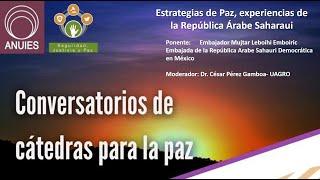 Conversatorios de cátedras para la paz Estrategias de Paz, experiencias de la Rep. Árabe Saharaui