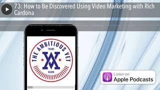 73: How to Be Discovered Using Video Marketing with Rich Cardona