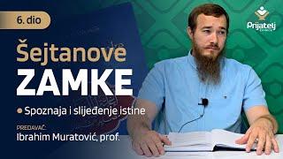 Šejtanove zamke 6. dio - Spoznaja i slijeđenje istine - Ibrahim Muratović, prof.