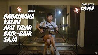 BAGAIMANA KALAU AKU TIDAK BAIK-BAIK SAJA - JUDIKA | TAMI AULIA