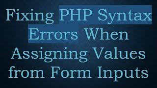 Fixing PHP Syntax Errors When Assigning Values from Form Inputs