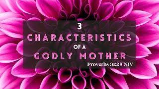 3 Characteristics of a Godly Mother: How to Live a Life that Honors God | May 14, 2023 Sermon