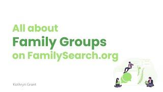 All About Family Groups on FamilySearch.org – Kathryn Grant (9 May 2024)