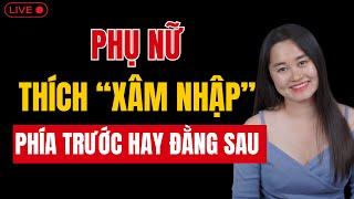  [Trực Tiếp] PHỤ NỮ thích "xâm nhập" từ phía trước hay tấn công đằng sau? | Thanh Nga Official