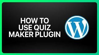 How To Use Quiz Maker Plugin In WordPress Tutorial