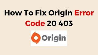 How To Fix Origin Error Code 20.403