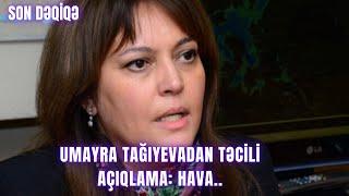 Umayra Tağıyevadan TƏCİLİ AÇIQLAMA: Hava..