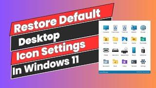 How to Restore Default Desktop Icon Settings In Windows 11