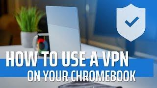 How To Use A VPN on Your Chromebook