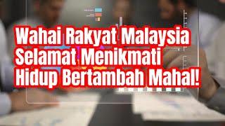 Wahai Rakyat Malaysia, Selamat Menikmati Hidup Bertambah Mahal!