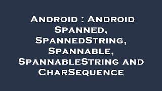 Android : Android Spanned, SpannedString, Spannable, SpannableString and CharSequence