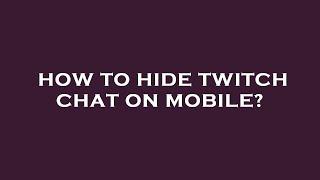 How to hide twitch chat on mobile?