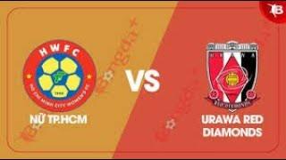 Trực tiếp nữ TP.HCM vs Urawa Red Diamonds | Lần Đầu Vào Bán Kết