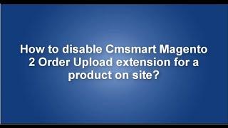 How to disable Cmsmart Magento 2 Order Upload extension for a product