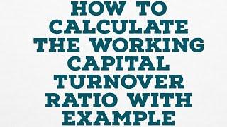 HOW TO CALCULATE THE WORKING CAPITAL TURNOVER RATIO WITH EXAMPLE