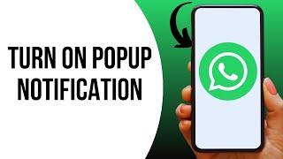 How to Turn on Popup Notification on WhatsApp ?