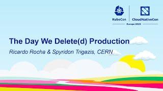 The Day We Delete(d) Production - Ricardo Rocha & Spyridon Trigazis, CERN