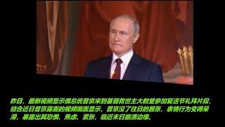 昨日，最新视频显示俄总统普京来到基督救世主大教堂参加复活节礼拜片段，结合近日普京露面的视频画面显示，普京没了往日的嚣张，表情行为变得呆滞，暴露出其恐惧、焦虑、紧张，临近末日崩溃边缘。