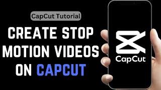 How To Use Capcut To Create Stop Motion Videos | Capcut Stop Motion Template