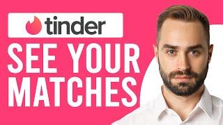 How to See Your Matches on Tinder (Step-by-Step)