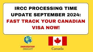 IRCC Processing Time Update September 2024: Fast Track Your Canadian Visa Now! | Immigration Insight