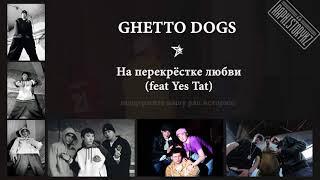 Ghetto Dogs - На перекрестке любви (feat Yes Tat)