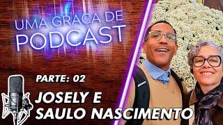 Uma Graça de Podcast - Convidados Josely e Saulo Nascimento - T07E06 - PARTE 02