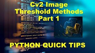 PYTHON QUICK TIPS: OPENCV CV2 IMAGE THRESHOLD METHODS PART 1