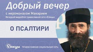 Псалтирь. О ПРАВИЛЬНОМ чтении Псалтири. Иеромонах Макарий (Маркиш)