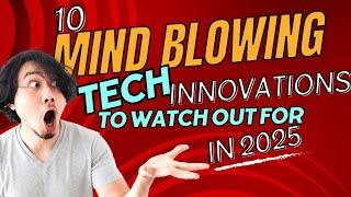 10 Mind Blowing Tech Innovations To Watch Out For in 2025