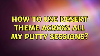 How to use desert theme across all my Putty sessions?