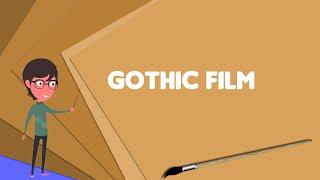 What is Gothic film? Explain Gothic film, Define Gothic film, Meaning of Gothic film