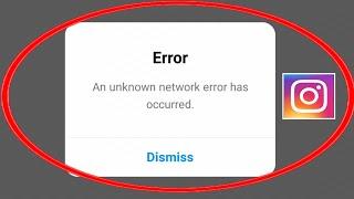 Instagram | Error An Unknown Network Error Has Occurred Dismiss Problem Solved 2022