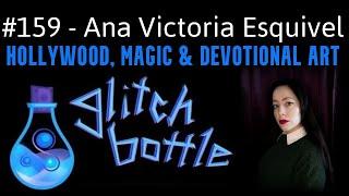 #159 - Hollywood, Magic & Devotional Art with Ana Victoria Esquivel | Glitch Bottle