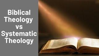 BIBLICAL THEOLOGY vs SYSTEMATIC THEOLOGY: What's the difference?