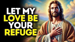 Let My Love Be Your Refuge | God Says | God Message Today | Gods Message Now | God Message