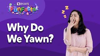 What Causes You To Yawn And Why It Is Contagious? | BYJU'S Fun Facts