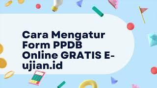 Cara Mengatur Form PPDB Online GRATIS di E-ujian.id