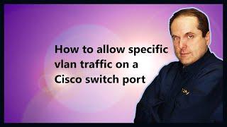 How to allow specific vlan traffic on a Cisco switch port