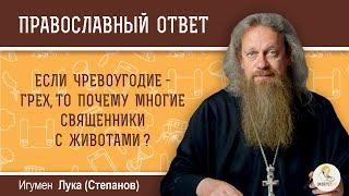 Если чревоугодие - грех, то почему многие священники с животами?   Игумен Лука (Степанов)