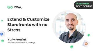 Pain-Free PWA Development: Extend & Customize Storefronts with no Stress | Yuriy Protsiuk | GoPWA