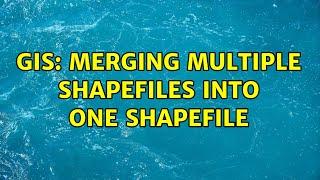 GIS: Merging multiple shapefiles into one shapefile