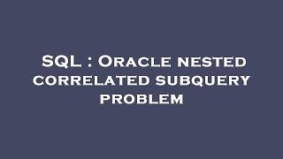 SQL : Oracle nested correlated subquery problem