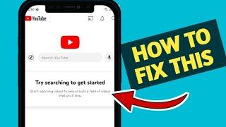 How To Fix Try Searching To Get Started On YouTube start watching Videos to help us build feed of...