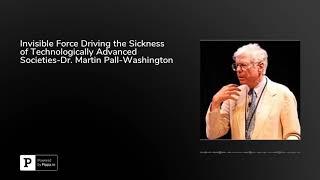 Invisible Force Driving the Sickness of Technologically Advanced Societies-Dr. Martin Pall-Washin...